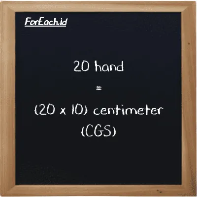 How to convert hand to centimeter: 20 hand (h) is equivalent to 20 times 10 centimeter (cm)