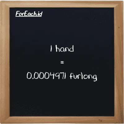 1 hand is equivalent to 0.0004971 furlong (1 h is equivalent to 0.0004971 fur)