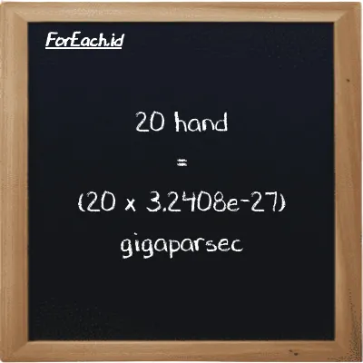 How to convert hand to gigaparsec: 20 hand (h) is equivalent to 20 times 3.2408e-27 gigaparsec (Gpc)