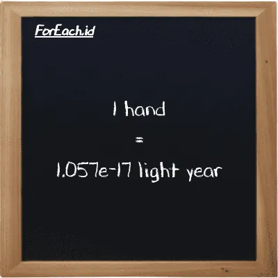 1 hand is equivalent to 1.057e-17 light year (1 h is equivalent to 1.057e-17 ly)