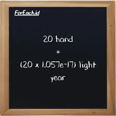 How to convert hand to light year: 20 hand (h) is equivalent to 20 times 1.057e-17 light year (ly)