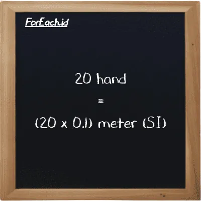 How to convert hand to meter: 20 hand (h) is equivalent to 20 times 0.1 meter (m)