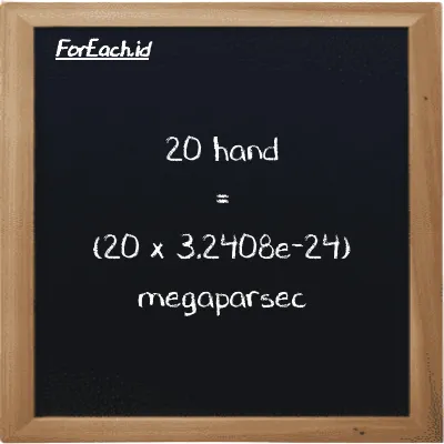 How to convert hand to megaparsec: 20 hand (h) is equivalent to 20 times 3.2408e-24 megaparsec (Mpc)