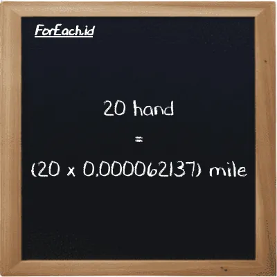 How to convert hand to mile: 20 hand (h) is equivalent to 20 times 0.000062137 mile (mi)