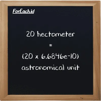 How to convert hectometer to astronomical unit: 20 hectometer (hm) is equivalent to 20 times 6.6846e-10 astronomical unit (au)