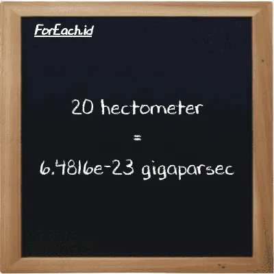 20 hectometer is equivalent to 6.4816e-23 gigaparsec (20 hm is equivalent to 6.4816e-23 Gpc)