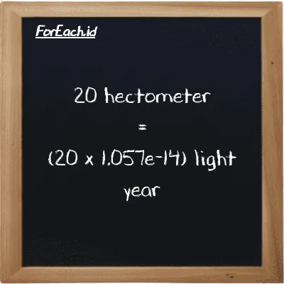 How to convert hectometer to light year: 20 hectometer (hm) is equivalent to 20 times 1.057e-14 light year (ly)