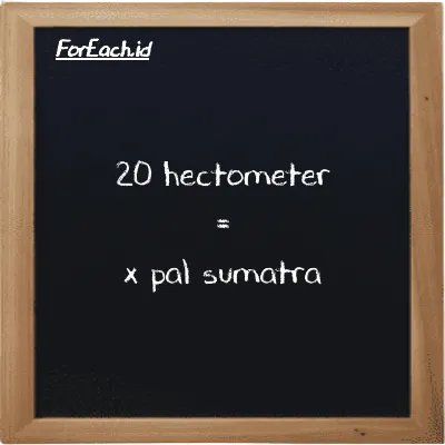 Example hectometer to pal sumatra conversion (20 hm to ps)