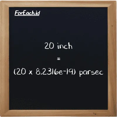 How to convert inch to parsec: 20 inch (in) is equivalent to 20 times 8.2316e-19 parsec (pc)