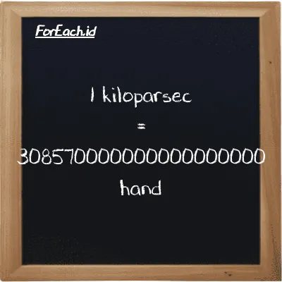 1 kiloparsec is equivalent to 308570000000000000000 hand (1 kpc is equivalent to 308570000000000000000 h)
