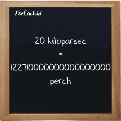 20 kiloparsec is equivalent to 122710000000000000000 perch (20 kpc is equivalent to 122710000000000000000 prc)