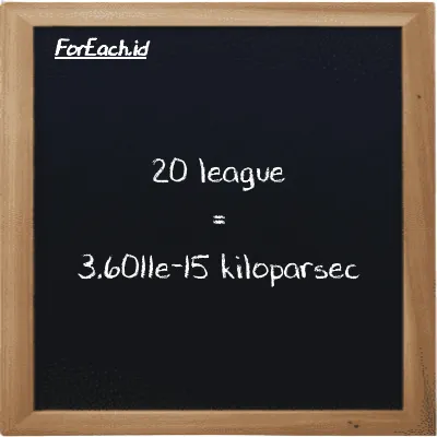 20 league is equivalent to 3.6011e-15 kiloparsec (20 lg is equivalent to 3.6011e-15 kpc)