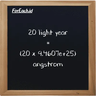 How to convert light year to angstrom: 20 light year (ly) is equivalent to 20 times 9.4607e+25 angstrom (Å)