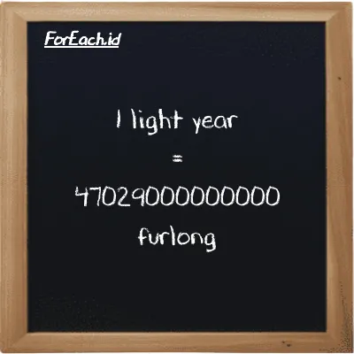 1 light year is equivalent to 47029000000000 furlong (1 ly is equivalent to 47029000000000 fur)