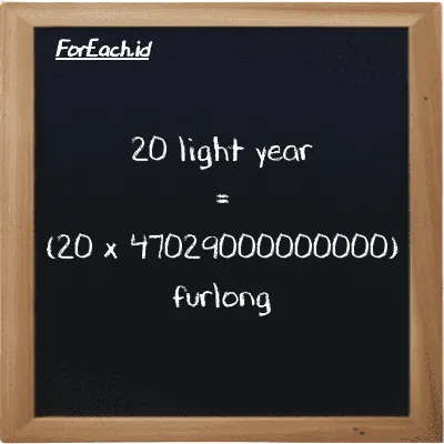 How to convert light year to furlong: 20 light year (ly) is equivalent to 20 times 47029000000000 furlong (fur)