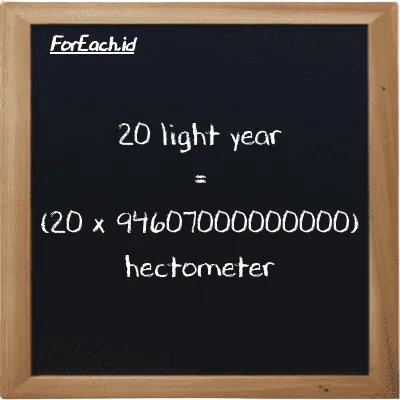 How to convert light year to hectometer: 20 light year (ly) is equivalent to 20 times 94607000000000 hectometer (hm)