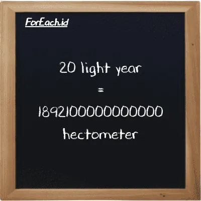 20 light year is equivalent to 1892100000000000 hectometer (20 ly is equivalent to 1892100000000000 hm)