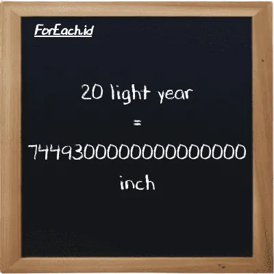 20 light year is equivalent to 7449300000000000000 inch (20 ly is equivalent to 7449300000000000000 in)