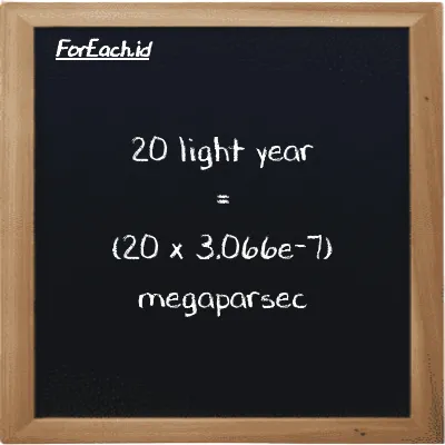 How to convert light year to megaparsec: 20 light year (ly) is equivalent to 20 times 3.066e-7 megaparsec (Mpc)