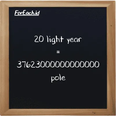 20 light year is equivalent to 37623000000000000 pole (20 ly is equivalent to 37623000000000000 pl)