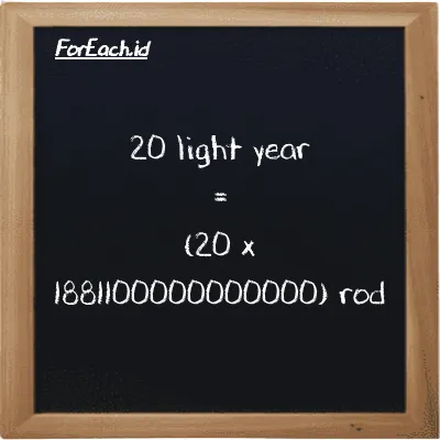 How to convert light year to rod: 20 light year (ly) is equivalent to 20 times 1881100000000000 rod (rd)