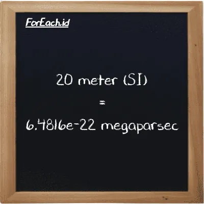 20 meter is equivalent to 6.4816e-22 megaparsec (20 m is equivalent to 6.4816e-22 Mpc)