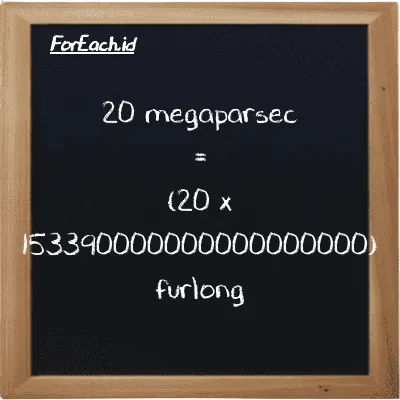 How to convert megaparsec to furlong: 20 megaparsec (Mpc) is equivalent to 20 times 153390000000000000000 furlong (fur)
