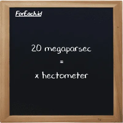 Example megaparsec to hectometer conversion (20 Mpc to hm)