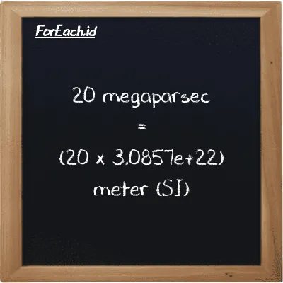 How to convert megaparsec to meter: 20 megaparsec (Mpc) is equivalent to 20 times 3.0857e+22 meter (m)