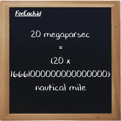 How to convert megaparsec to nautical mile: 20 megaparsec (Mpc) is equivalent to 20 times 16661000000000000000 nautical mile (nmi)
