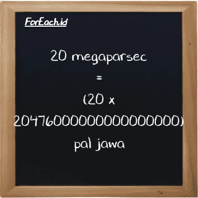 How to convert megaparsec to pal jawa: 20 megaparsec (Mpc) is equivalent to 20 times 20476000000000000000 pal jawa (pj)