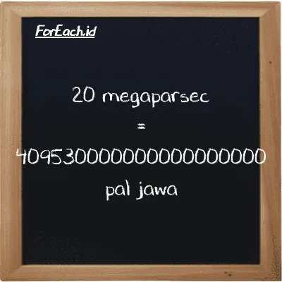 20 megaparsec is equivalent to 409530000000000000000 pal jawa (20 Mpc is equivalent to 409530000000000000000 pj)