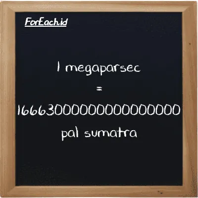 1 megaparsec is equivalent to 16663000000000000000 pal sumatra (1 Mpc is equivalent to 16663000000000000000 ps)