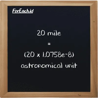 How to convert mile to astronomical unit: 20 mile (mi) is equivalent to 20 times 1.0758e-8 astronomical unit (au)