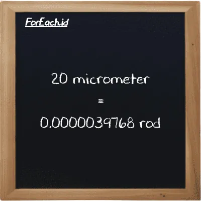 20 micrometer is equivalent to 0.0000039768 rod (20 µm is equivalent to 0.0000039768 rd)