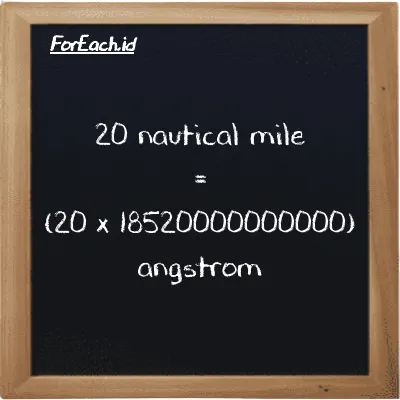 How to convert nautical mile to angstrom: 20 nautical mile (nmi) is equivalent to 20 times 18520000000000 angstrom (Å)