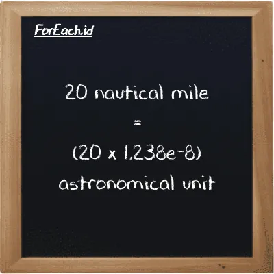 How to convert nautical mile to astronomical unit: 20 nautical mile (nmi) is equivalent to 20 times 1.238e-8 astronomical unit (au)