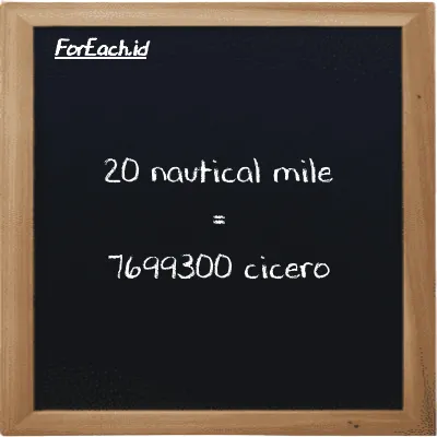 20 nautical mile is equivalent to 7699300 cicero (20 nmi is equivalent to 7699300 ccr)