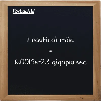 1 nautical mile is equivalent to 6.0019e-23 gigaparsec (1 nmi is equivalent to 6.0019e-23 Gpc)