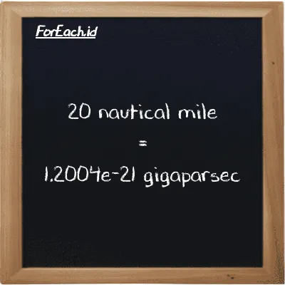 20 nautical mile is equivalent to 1.2004e-21 gigaparsec (20 nmi is equivalent to 1.2004e-21 Gpc)