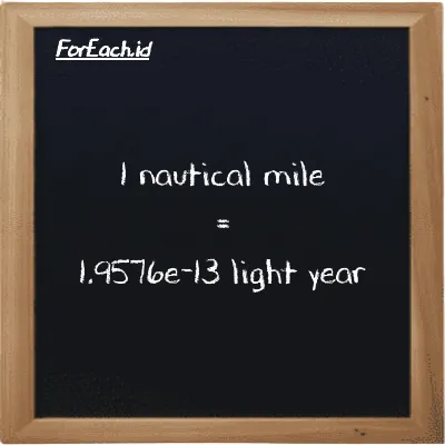 1 nautical mile is equivalent to 1.9576e-13 light year (1 nmi is equivalent to 1.9576e-13 ly)