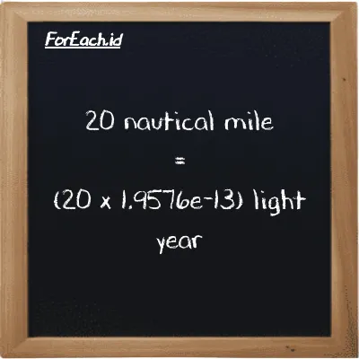 How to convert nautical mile to light year: 20 nautical mile (nmi) is equivalent to 20 times 1.9576e-13 light year (ly)