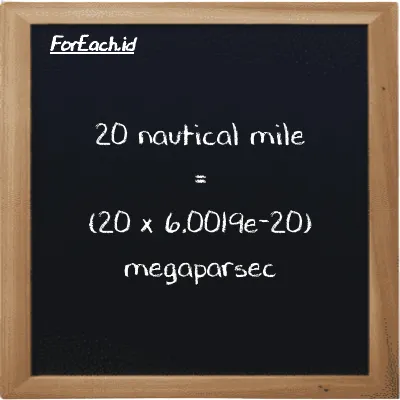 How to convert nautical mile to megaparsec: 20 nautical mile (nmi) is equivalent to 20 times 6.0019e-20 megaparsec (Mpc)