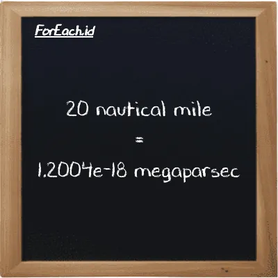 20 nautical mile is equivalent to 1.2004e-18 megaparsec (20 nmi is equivalent to 1.2004e-18 Mpc)