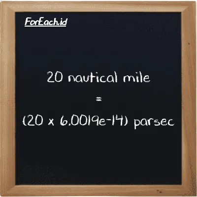 How to convert nautical mile to parsec: 20 nautical mile (nmi) is equivalent to 20 times 6.0019e-14 parsec (pc)