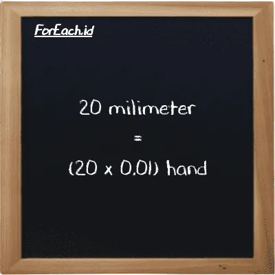 How to convert millimeter to hand: 20 millimeter (mm) is equivalent to 20 times 0.01 hand (h)