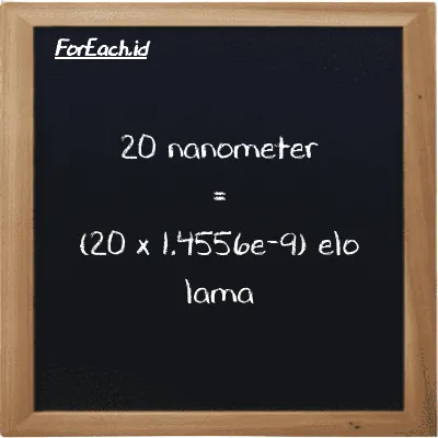 How to convert nanometer to elo lama: 20 nanometer (nm) is equivalent to 20 times 1.4556e-9 elo lama (el la)
