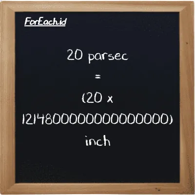How to convert parsec to inch: 20 parsec (pc) is equivalent to 20 times 1214800000000000000 inch (in)
