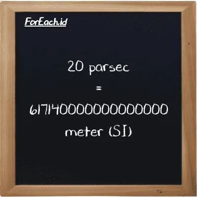 20 parsec is equivalent to 617140000000000000 meter (20 pc is equivalent to 617140000000000000 m)
