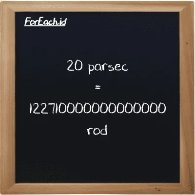 20 parsec is equivalent to 122710000000000000 rod (20 pc is equivalent to 122710000000000000 rd)